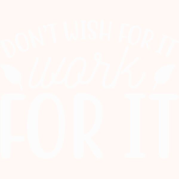 DON'T WISH FOR IT, WORK FOR IT Thumbnail