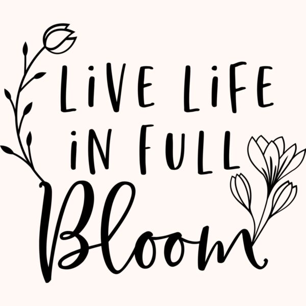 Live life in full bloom Thumbnail