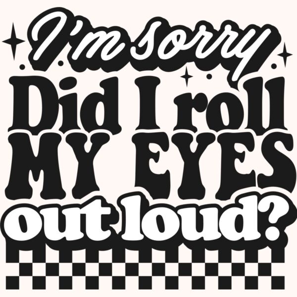 Im sorry did I roll my eyes SVG Thumbnail